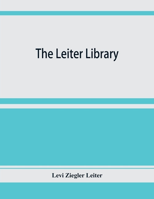 The Leiter library. A catalogue of the books, manuscripts and maps relating principally to America by Ziegler Leiter, Levi