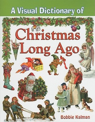 A Visual Dictionary of Christmas Long Ago by Kalman, Bobbie