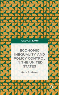 Economic Inequality and Policy Control in the United States by Stelzner, M.