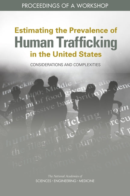 Estimating the Prevalence of Human Trafficking in the United States: Considerations and Complexities: Proceedings of a Workshop by National Academies of Sciences Engineeri