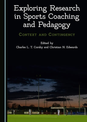 Exploring Research in Sports Coaching and Pedagogy: Context and Contingency by Corsby, Charles L. T.