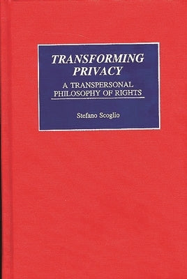 Transforming Privacy: A Transpersonal Philosophy of Rights by Scoglio, Stefano