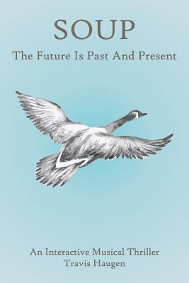 Soup: The Future Is Past And Present by Haugen, Travis