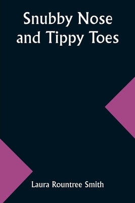 Snubby Nose and Tippy Toes by Smith, Laura Rountree