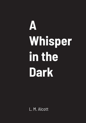 A Whisper in the Dark by Alcott, L. M.