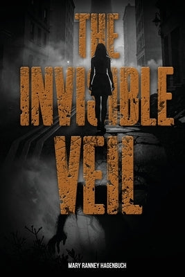 The Invisible Veil by Ranney Hagenbuch, Mary
