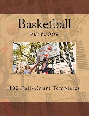 Basketball Playbook: 100 Full-Court Templates by Foster, Richard B.