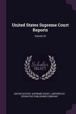 United States Supreme Court Reports; Volume 22 by United States Supreme Court