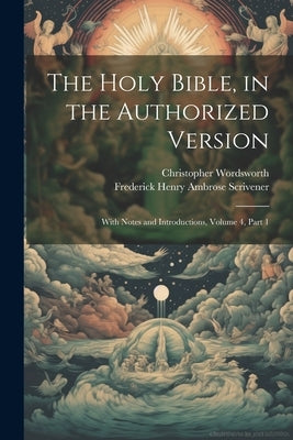 The Holy Bible, in the Authorized Version: With Notes and Introductions, Volume 4, part 1 by Wordsworth, Christopher