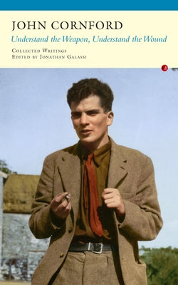 Understand the Weapon, Understand the Wound: Collected Writings by Cornford, John