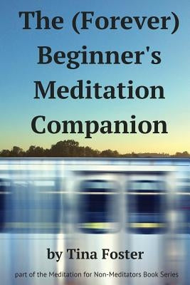 The (Forever) Beginner's Meditation Companion by Shrivastava, Shiwani