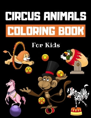 Circus Animals Coloring Book For Kids: Family Circus Colouring Book for Children 30 Pages of Cute Animals Performing Tricks & Entertaining Kids & Pare by Coloring Books, Howling Wolf