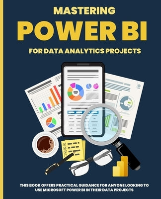 Mastering POWER BI for Data Analytics Projects by Huynh, Kiet