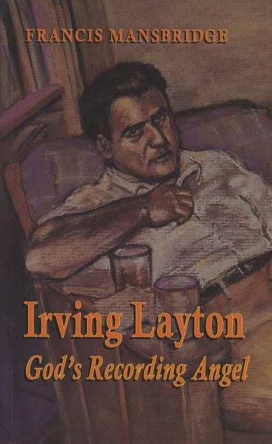 Irving Layton: God's Recording Angel by Mansbridge, Francis