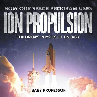 How Our Space Program Uses Ion Propulsion Children's Physics of Energy by Baby Professor