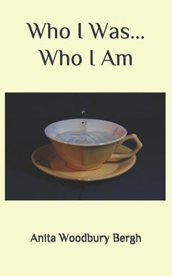 Who I Was... Who I Am: A Book of Poerty by Bergh, Anita W.