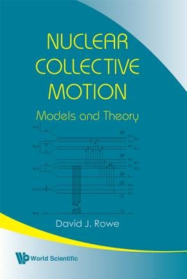 Nuclear Collective Motion: Models and Theory by Rowe, David J.