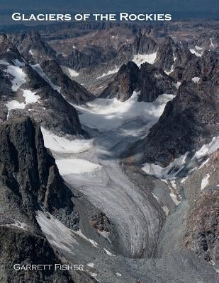 Glaciers of the Rockies by Fisher, Garrett
