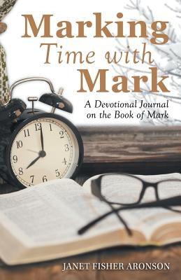 Marking Time with Mark: A Devotional Journal on the Book of Mark by Aronson, Janet Fisher
