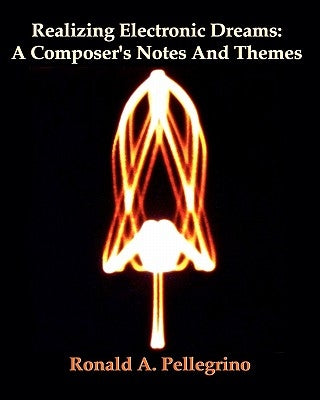 Realizing Electronic Dreams: A Composer's Notes And Themes by Pellegrino, Ronald A.