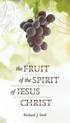 The Fruit of the Spirit of Jesus Christ by Smit, Richard J.