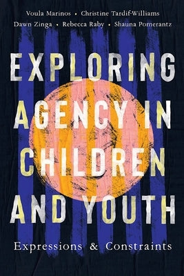 Exploring Agency in Children and Youth: Expressions and Constraints by Marinos, Voula