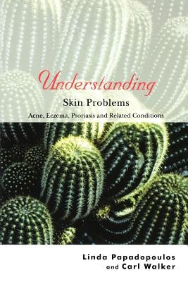 Understanding Skin Problems: Acne, Eczema, Psoriasis and Related Conditions by Papadopoulos, Linda