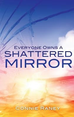 Everyone Owns A Shattered Mirror by Raney, Connie
