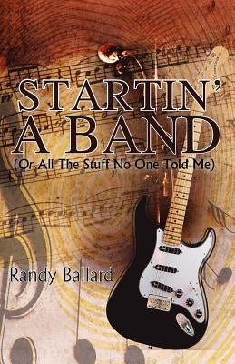Startin' A Band (Or All The Stuff No One Told Me) by Ballard, Randy