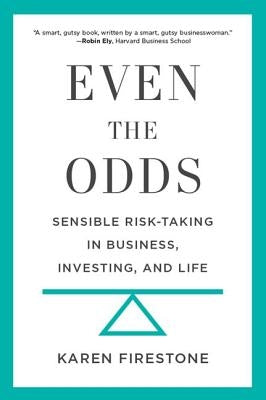 Even the Odds: Sensible Risk-Taking in Business, Investing, and Life by Firestone, Karen