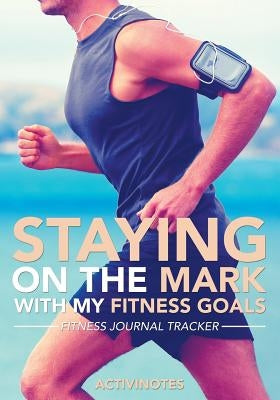 Staying On The Mark With My Fitness Goals - Fitness Journal Tracker by Activinotes