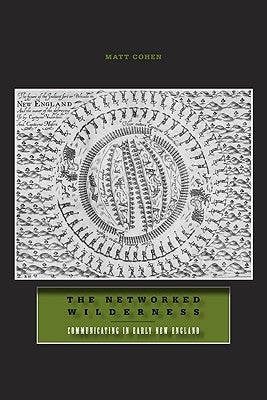 The Networked Wilderness: Communicating in Early New England by Cohen, Matt