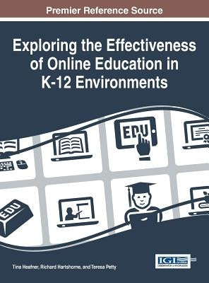 Exploring the Effectiveness of Online Education in K-12 Environments by Heafner, Tina L.