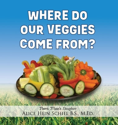 Where Do Our Veggies Come From? by Schiel B. S. M. Ed, Alice Hein