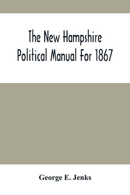 The New Hampshire Political Manual For 1867 by E. Jenks, George