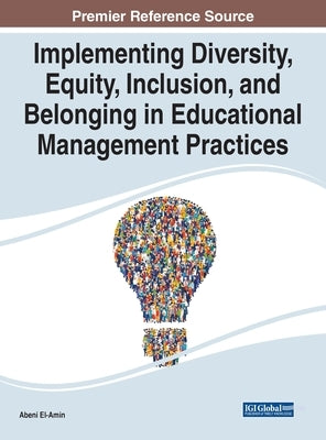 Implementing Diversity, Equity, Inclusion, and Belonging in Educational Management Practices by El-Amin, Abeni