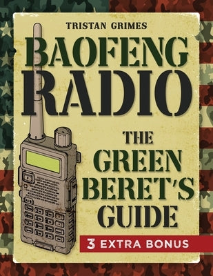 Baofeng Radio: A Green Beret's Guide to Master Your Communication Skills, Ensure Safety and Elevate Emergency by Grimes, Tristan