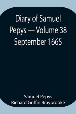 Diary Of Samuel Pepys - Volume 38: September 1665 by Pepys Richard Griffin Braybrooke, Samuel