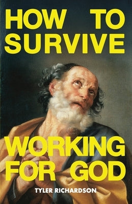How To Survive Working For God by Richardson, Tyler
