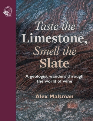 Taste the Limestone, Smell the Slate: A Geologist Wanders Through the World of Wine by Maltman, Alex