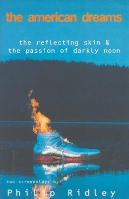 The American Dreams: The Reflecting Skin and the Passion of Darkly Noon by Ridley, Philip