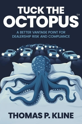 Tuck The Octopus: A Better Vantage Point For Dealership Risk And Compliance by Kline, Thomas P.