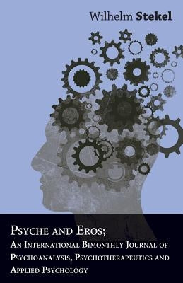 Psyche And Eros; An International Bimonthly Journal Of Psychoanalysis, Psychotherapeutics And Applied Psychology by Stekel, Wilhelm