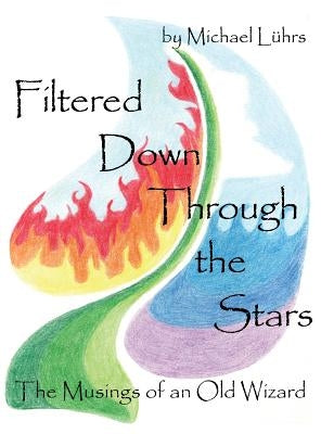 Filtered Down Through the Stars: The Musings of an Old Wizard by Luhrs, Michael