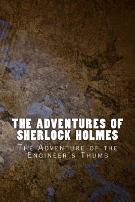 The Adventures of Sherlock Holmes: The Adventure of the Engineer's Thumb by Doyle, Arthur Conan