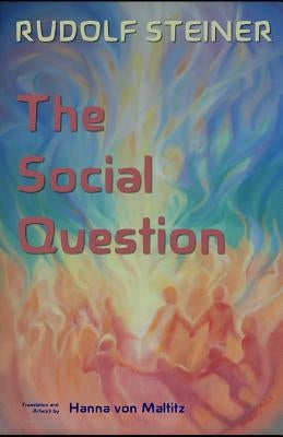 The Social Question: A Series of Six Lectures by Rudolf Steiner given at Zurich, 3 February through 8 March 1919 by Von Maltitz, Hanna