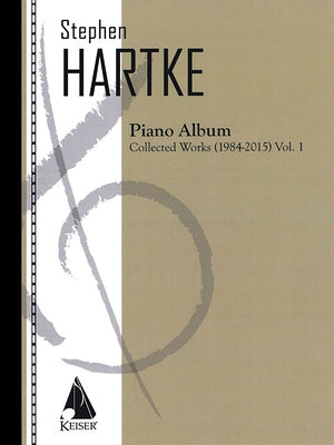 Stephen Hartke Piano Album, Volume 1: Collected Works 1984-2015 by Hartke, Stephen