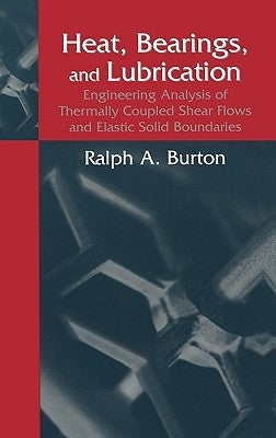 Heat, Bearings, and Lubrication: Engineering Analysis of Thermally Coupled Shear Flows and Elastic Solid Boundaries by Burton, Ralph A.