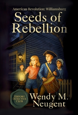 Seeds of Rebellion: American Revolution: Williamsburg by Neugent, Wendy M.