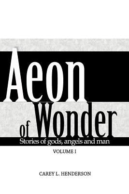 Aeon of Wonder: Stories of gods, angels and man by Henderson, Carey L.